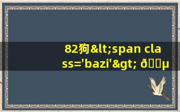 属狗人的幸福<span class='bazi'> 🦉 </span>